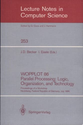 WOPPLOT 86 Parallel Processing: Logic, Organization, and Technology Proceedings of a Workshop Neubiberg, Federal Republic of Germany, July 2-4, 1986