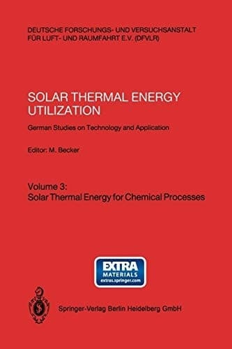 Solar Thermal Energy Utilization German Studies on Technology and Application. Volume 3: Solar Thermal Energy for Chemical Processes