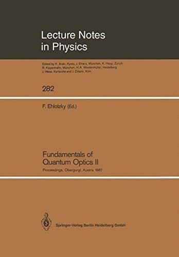 Fundamentals of Quantum Optics II: Proceedings of the Third Meeting on Laser Phenomena held at the Bundessportheim in Obergurgl, Austria, February 22-28, 1987 (Lecture Notes in Physics, 282)