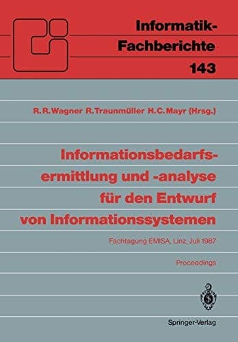 Informationsbedarfsermittlung und -analyse für den Entwurf von Informationssystemen: Fachtagung EMISA, Linz, 2. und 3. Juli 1987. Proceedings ... 143) (German and English Edition)