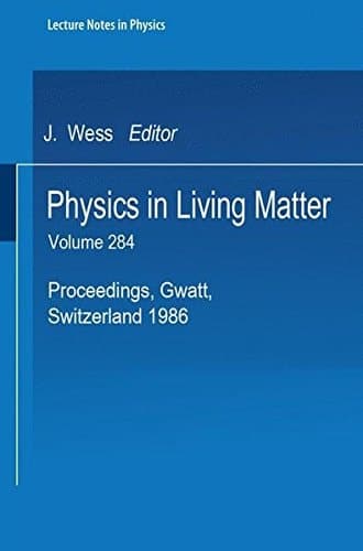 Physics in Living Matter: Proceedings of the Tenth Gwatt Workshop Held in Gwatt, Switzerland, October 16-18, 1986 (Lecture Notes in Physics)