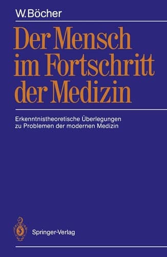 Der Mensch im Fortschritt der Medizin Erkenntnistheoretische Überlegungen zu Problemen der modernen Medizin