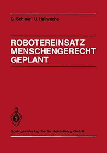 Robotereinsatz Menschengerecht Geplant Planung des Industrierobotereinsatzes unter technischen, arbeits- und sozialwissenschaftlichen Gesichtspunkten