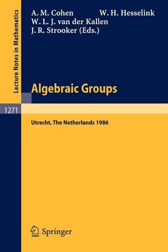 Algebraic Groups. Utrecht 1986: Proceedings of a Symposium in Honour of T.A. Springer (Lecture Notes in Mathematics, 1271)