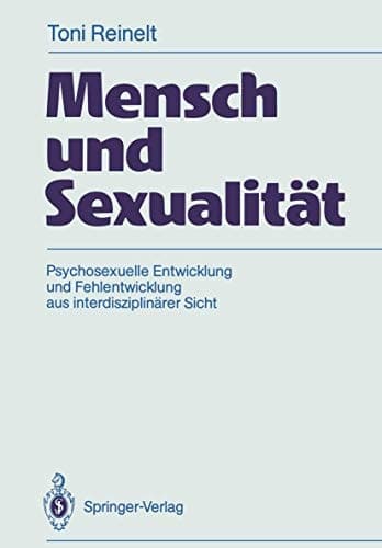 Mensch und Sexualität Psychosexuelle Entwicklung und Fehlentwicklung aus interdisziplinärer Sicht