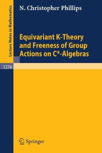 Equivariant K-Theory and Freeness of Group Actions on C*-Algebras (Lecture Notes in Mathematics, 1274)