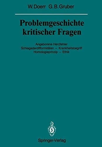 Problemgeschichte kritischer Fragen: Angeborene Herzfehler Schlagaderdifformitäten ― Krankheitsbegriff Homologieprinzip ― Ethik (Veröffentlichungen ... Akademie der Wissenschaften) (German Edition)