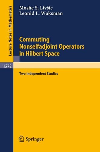 Commuting Nonselfadjoint Operators in Hilbert Space: Two Independent Studies (Lecture Notes in Mathematics, 1272)