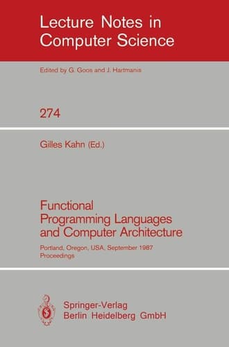 Functional Programming Languages and Computer Architecture Portland, Oregon, USA, September 14-16, 1987. Proceedings