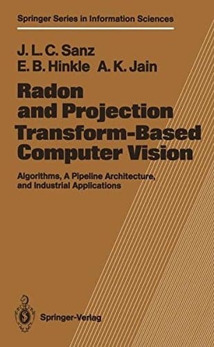 Radon and Projection Transform-Based Computer Vision: Algorithms, A Pipeline Architecture, and Industrial Applications (Springer Series in Information Sciences)
