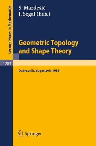 Geometric Topology and Shape Theory: Proceedings of a Conference held in Dubrovnik, Yugoslavia, September 29 - October 10, 1986 (Lecture Notes in Mathematics, 1283)
