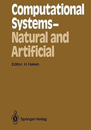 Computational Systems ― Natural and Artificial: Proceedings of the International Symposium on Synergetics at Schloß Elmau, Bavaria, May 4–9, 1987 (Springer Series in Synergetics)