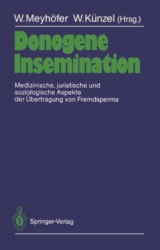 Donogene Insemination Medizinische, juristische und soziologische Aspekte der Übertragung von Fremdsperma