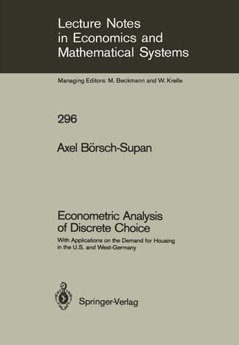 Econometric Analysis of Discrete Choice: With Applications on the Demand for Housing in the U.S. and West-Germany (Lecture Notes in Economics and Mathematical Systems, 296)