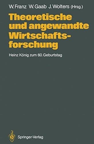 Theoretische und angewandte Wirtschaftsforschung: Heinz König zum 60. Geburtstag (German Edition)