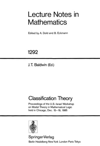 Classification Theory: Proceedings of the U.S.-Israel Workshop on Model Theory in Mathematical Logic Held in Chicago, Dec. 15-19, 1985 (Lecture Notes in Mathematics, 1292)