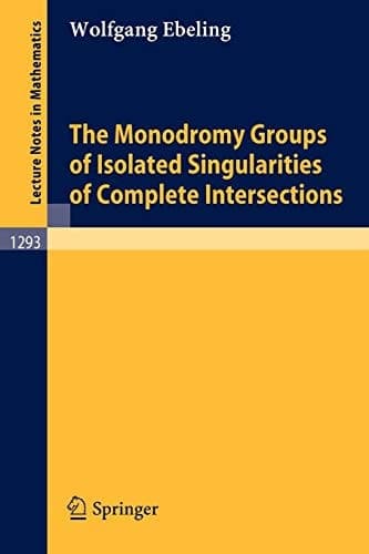 The Monodromy Groups of Isolated Singularities of Complete Intersections (Lecture Notes in Mathematics, 1293)
