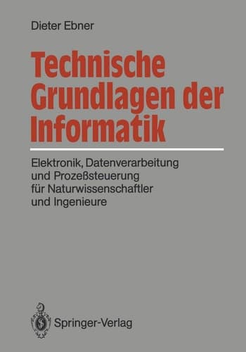 Technische Grundlagen der Informatik Elektronik, Datenverarbeitung und Prozeßsteuerung für Naturwissenschaftler und Ingenieure