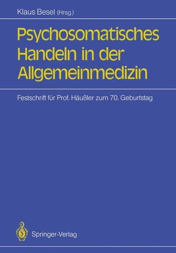Psychosomatisches Handeln in der Allgemeinmedizin Festschrift für Professor Siegfried Häußler zum 70. Geburtstag