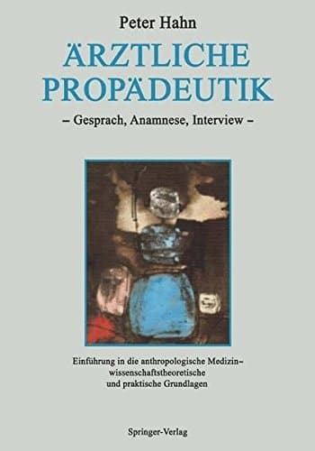 Ärztliche Propädeutik: Gespräch, Anamnese, Interview Einführung in die anthropologische Medizin ― wissenschaftstheoretische und praktische Grundlagen ... Forschung in der Medizin) (German Edition)