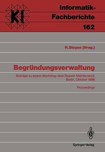 Begründungsverwaltung: Beiträge zu einem Workshop über Reason Maintenance Berlin, 9. Oktober 1986 Proceedings (Teubner Texte zur Informatik, 162) (English and German Edition)