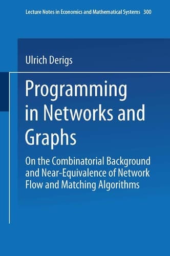 Programming in Networks and Graphs: On the Combinatorial Background and Near-Equivalence of Network Flow and Matching Algorithms (Lecture Notes in Economics and Mathematical Systems, 300)