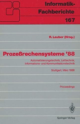 Prozeßrechensysteme ’88: Automatisierungstechnik, Leittechnik, Informations- und Kommunikationstechnik Stuttgart, 2.–4. März 1988 Proceedings (Informatik-Fachberichte, 167) (German Edition)