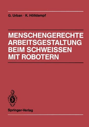 Menschengerechte Arbeitsgestaltung beim Schweissen mit Robotern Beispielhafte Lösungsmöglichkeiten für verschiedene Einsatztypen