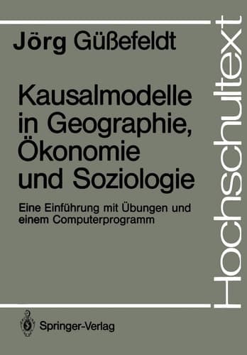Kausalmodelle in Geographie, Ökonomie und Soziologie Eine Einführung mit Übungen und einem Computerprogramm