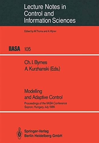Modelling and Adaptive Control: Proceedings of the IIASA Conference, Sopron, Hungary, July 1986 (Lecture Notes in Control and Information Sciences, 105)