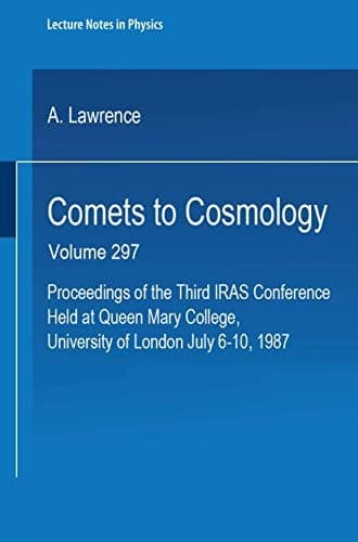 Comets to Cosmology: Proceedings of the Third IRAS Conference, Held at Queen Mary College, University of London, July 6-10, 1987 (Lecture Notes in Physics)
