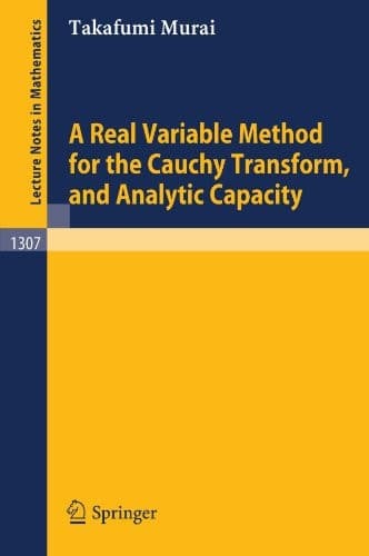 A Real Variable Method for the Cauchy Transform, and Analytic Capacity (Lecture Notes in Mathematics, 1307)