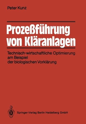 Prozeßführung von Kläranlagen Technisch-wirtschaftliche Optimierung am Beispiel der biologischen Vorklärung