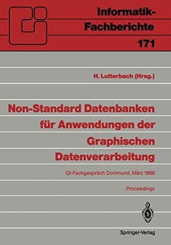 Non-Standard Datenbanken für Anwendungen der Graphischen Datenverarbeitung: GI-Fachgespräch, Dortmund, 21./22. März 1988 (Informatik-Fachberichte, 171) (German Edition)
