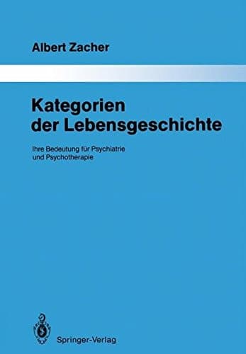 Kategorien der Lebensgeschichte Ihre Bedeutung für Psychiatrie und Psychotherapie