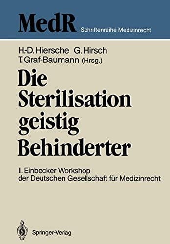 Die Sterilisation geistig Behinderter 2. Einbecker Workshop der Deutschen Gesellschaft für Medizinrecht, 20.–21.Juni 1987