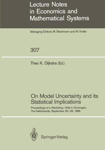 On Model Uncertainty and its Statistical Implications: Proceedings of a Workshop, Held in Groningen, The Netherlands, September 25–26, 1986 (Lecture Notes in Economics and Mathematical Systems, 307)