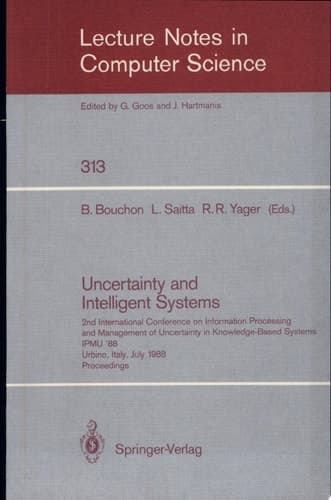 Uncertainty and Intelligent Systems 2nd International Conference on Information Processing and Management of Uncertainty in Knowledge Based Systems IPMU '88. Urbino, Italy, July 4-7, 1988. Proceedings