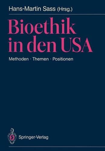 Bioethik in den USA Methoden · Themen · Positionen. Mit besonderer Berücksichtigung der Problemstellungen in der BRD