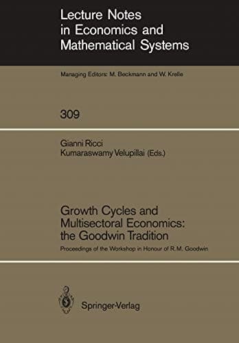 Growth Cycles and Multisectoral Economics: the Goodwin Tradition: Proceedings of the Workshop in Honour of R. M. Goodwin (Lecture Notes in Economics and Mathematical Systems, 309)