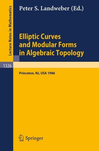 Elliptic Curves and Modular Forms in Algebraic Topology: Proceedings of a Conference held at the Institute for Advanced Study, Princeton, Sept. 15-17, ... 1326) (English and French Edition)