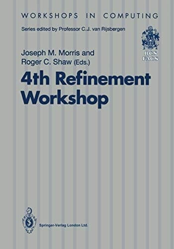 4th Refinement Workshop: Proceedings of the 4th Refinement Workshop, organised by BCS-FACS, 9–11 January 1991, Cambridge (Workshops in Computing)