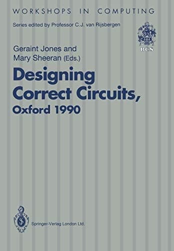 Designing Correct Circuits Workshop jointly organised by the Universities of Oxford and Glasgow, 26–28 September 1990, Oxford
