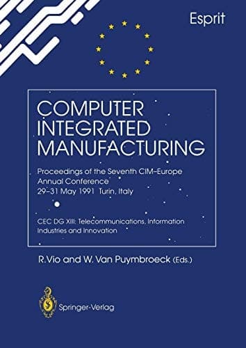 Computer Integrated Manufacturing Proceedings of the Seventh CIM-Europe Annual Conference 29–31 May 1991, Turin, Italy. CEC DG XIII: Telecommunications, Information Industries and Innovation