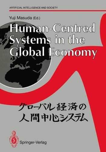 Human-Centred Systems in the Global Economy Proceedings from the International Workshop on Industrial Cultures and Human-Centred Systems held by Tokyo Keizai University in Tokyo 1990
