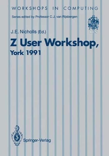 Z User Workshop, York 1991: Proceedings of the Sixth Annual Z User Meeting, York 16–17 December 1991 (Workshops in Computing)
