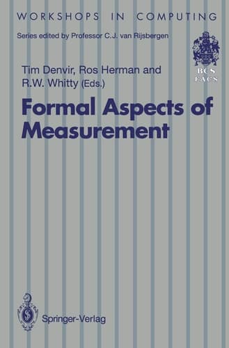 Formal Aspects of Measurement: Proceedings of the BCS-FACS Workshop on Formal Aspects of Measurement, South Bank University, London, 5 May 1991 (Workshops in Computing)