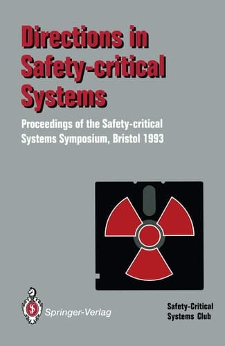 Directions in Safety-Critical Systems Proceedings of the First Safety-critical Systems Symposium The Watershed Media Centre, Bristol 9–11 February 1993