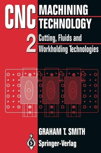 CNC Machining Technology Volume II Cutting, Fluids and Workholding Technologies