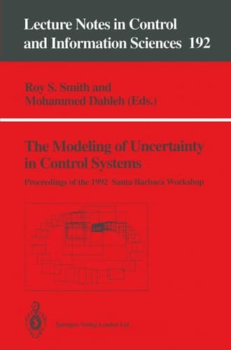 The Modeling of Uncertainty in Control Systems: Proceedings of the 1992 Santa Barbara Workshop (Lecture Notes in Control and Information Sciences, 192)